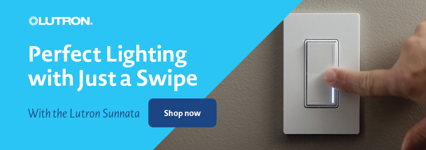 Lutron: Perfect lighting with just a swipe, with the Sunnata family of products. Click here to shop now.